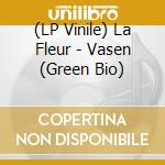 (LP Vinile) La Fleur - Vasen (Green Bio) vinile
