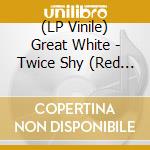 (LP Vinile) Great White - Twice Shy (Red Vinyl) vinile