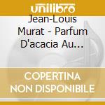 Jean-Louis Murat - Parfum D'acacia Au Jardin cd