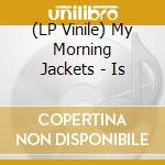 (LP Vinile) My Morning Jackets - Is vinile