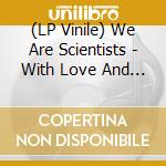 (LP Vinile) We Are Scientists - With Love And Squalor vinile