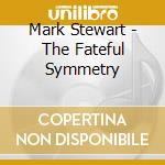 Mark Stewart - The Fateful Symmetry cd