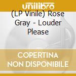 (LP Vinile) Rose Gray - Louder Please vinile