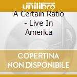 A Certain Ratio - Live In America cd