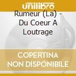 Rumeur (La) - Du Coeur A Loutrage cd