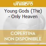 Young Gods (The) - Only Heaven cd