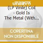 (LP Vinile) Coil - Gold Is The Metal (With The Broadest Shoulders) vinile
