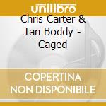 Chris Carter & Ian Boddy - Caged cd