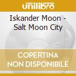 Iskander Moon - Salt Moon City cd