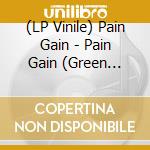 (LP Vinile) Pain Gain - Pain Gain (Green Vinyl) vinile
