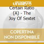 Certain Ratio (A) - The Joy Of Sextet cd
