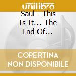 Saul - This Is It... The End Of Everything cd