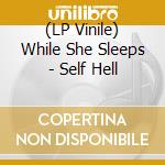 (LP Vinile) While She Sleeps - Self Hell vinile
