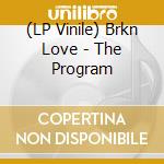 (LP Vinile) Brkn Love - The Program vinile