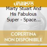Marty Stuart And His Fabulous Super - Space Junk cd