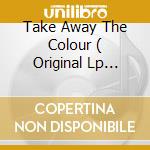 Take Away The Colour ( Original Lp Version / 1995 Reconstruction Short ) cd