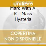 Mark With A K - Mass Hysteria cd