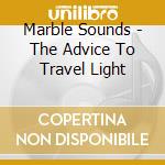 Marble Sounds - The Advice To Travel Light cd musicale di Marble Sounds