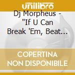 Dj Morpheus - 'If U Can Break 'Em, Beat 'Em' cd