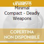 Minimal Compact - Deadly Weapons cd musicale di Minimal Compact