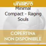 Minimal Compact - Raging Souls cd musicale di Minimal Compact