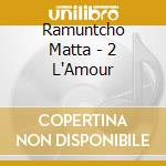 Ramuntcho Matta - 2 L'Amour cd