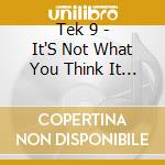 Tek 9 - It'S Not What You Think It Is!?!! cd