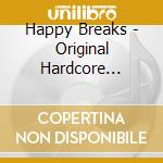 Happy Breaks - Original Hardcore Jungle Techno cd