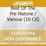 Best Of The Pre Historie / Various (10 Cd) cd musicale di Various