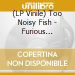 (LP Vinile) Too Noisy Fish - Furious Empathic Silence vinile