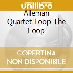 Alleman Quartet Loop The Loop cd musicale di Igloo Records