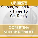 Massart/Aerts/Mobers - Three To Get Ready cd