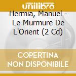 Hermia, Manuel - Le Murmure De L'Orient (2 Cd) cd
