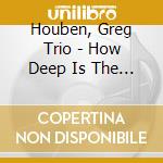 Houben, Greg Trio - How Deep Is The Ocean cd musicale di Houben, Greg Trio
