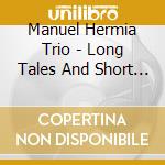 Manuel Hermia Trio - Long Tales And Short Stories cd musicale di Manuel Hermia Trio
