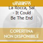 La Rocca, Sal - It Could Be The End cd