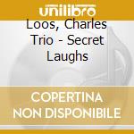 Loos, Charles Trio - Secret Laughs cd musicale di Loos, Charles Trio