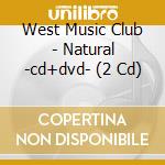West Music Club - Natural -cd+dvd- (2 Cd) cd musicale di West Music Club