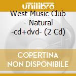 West Music Club - Natural -cd+dvd- (2 Cd) cd