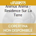 Animus Anima - Residence Sur La Terre cd musicale di Animus Anima