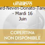 Collard-Neven-Donato-Tanguay - Mardi 16 Juin cd musicale di Collard