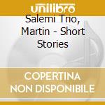 Salemi Trio, Martin - Short Stories cd musicale di Salemi Trio, Martin