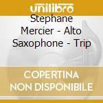 Stephane Mercier - Alto Saxophone - Trip cd musicale di Mercier, Stephane