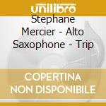 Stephane Mercier - Alto Saxophone - Trip cd