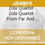 Zola Quartet - Zola Quartet - From Far And Near cd