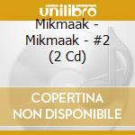 Mikmaak - Mikmaak - #2 (2 Cd) cd
