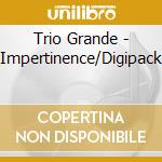 Trio Grande - Impertinence/Digipack cd