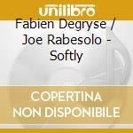 Fabien Degryse / Joe Rabesolo - Softly cd musicale di Fabien Degryse / Joe Rabesolo