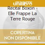 Recital Boxon - Elle Frappe La Terre Rouge cd