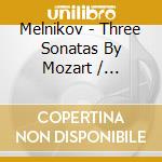Melnikov - Three Sonatas By Mozart / Schubert & Chopin cd musicale di Melnikov